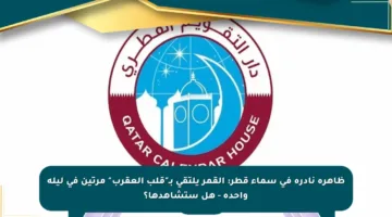 ظاهرة نادرة في سماء قطر: القمر يلتقي بـ”قلب العقرب” مرتين في ليلة واحدة – هل ستشاهدها؟